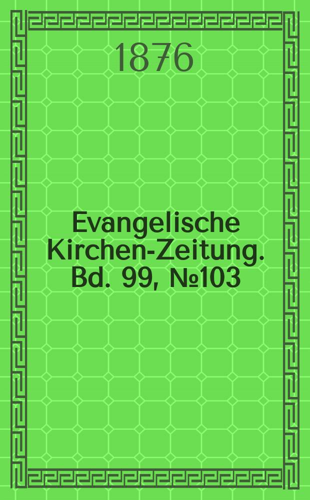 Evangelische Kirchen-Zeitung. Bd. 99, № 103
