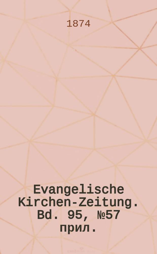 Evangelische Kirchen-Zeitung. Bd. 95, № 57 прил.