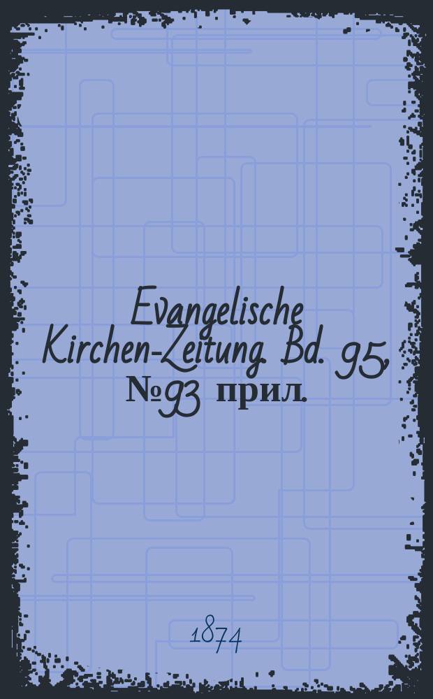 Evangelische Kirchen-Zeitung. Bd. 95, № 93 прил.