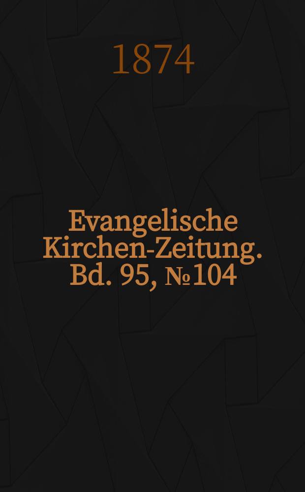 Evangelische Kirchen-Zeitung. Bd. 95, № 104