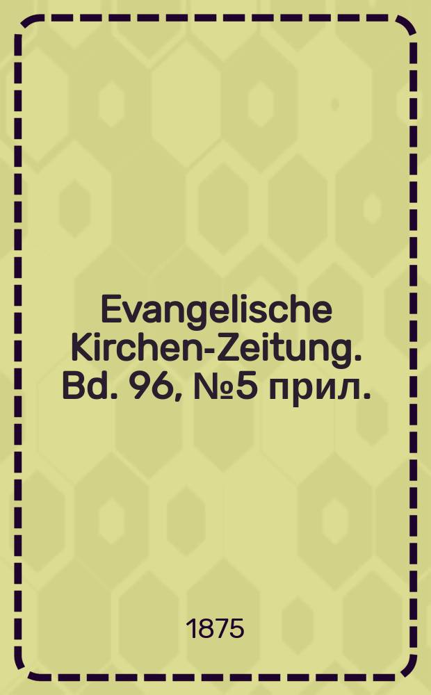 Evangelische Kirchen-Zeitung. Bd. 96, № 5 прил.