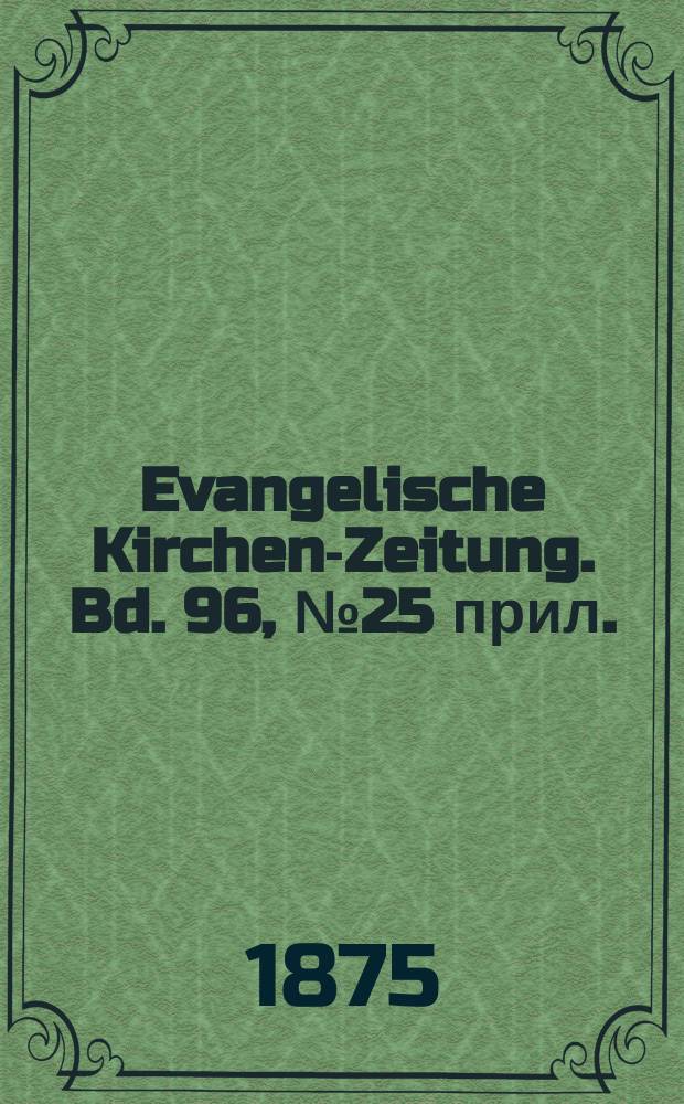 Evangelische Kirchen-Zeitung. Bd. 96, № 25 прил.