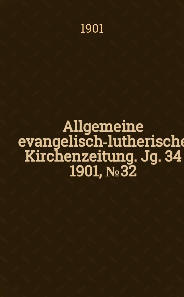Allgemeine evangelisch-lutherische Kirchenzeitung. Jg. 34 1901, № 32