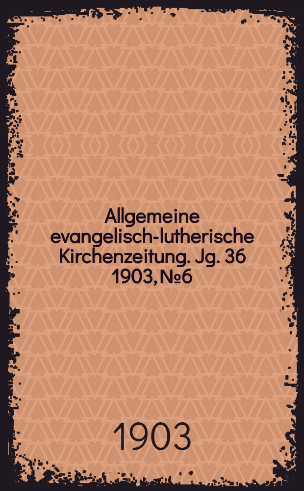 Allgemeine evangelisch-lutherische Kirchenzeitung. Jg. 36 1903, № 6
