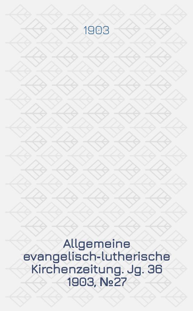 Allgemeine evangelisch-lutherische Kirchenzeitung. Jg. 36 1903, № 27
