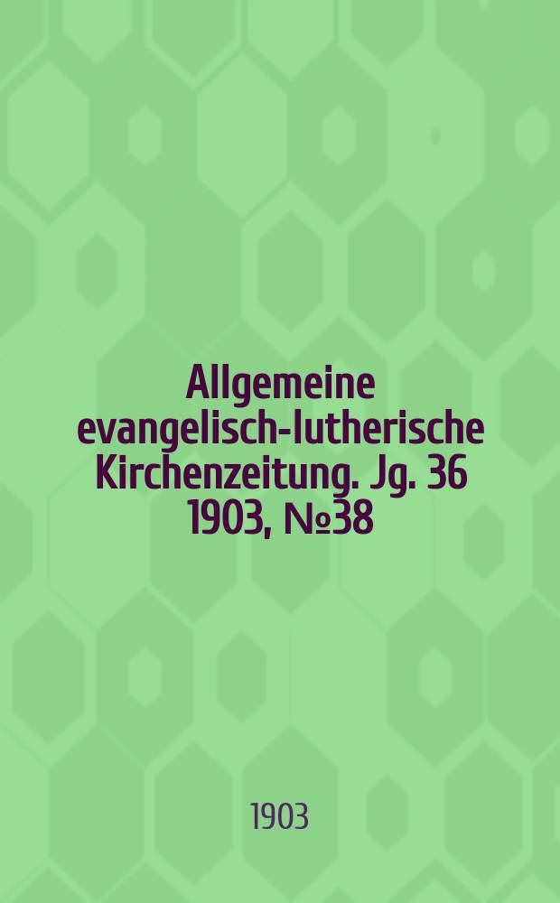 Allgemeine evangelisch-lutherische Kirchenzeitung. Jg. 36 1903, № 38