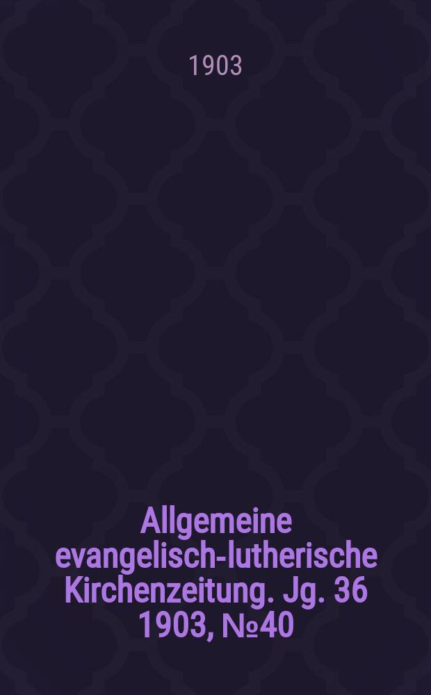 Allgemeine evangelisch-lutherische Kirchenzeitung. Jg. 36 1903, № 40