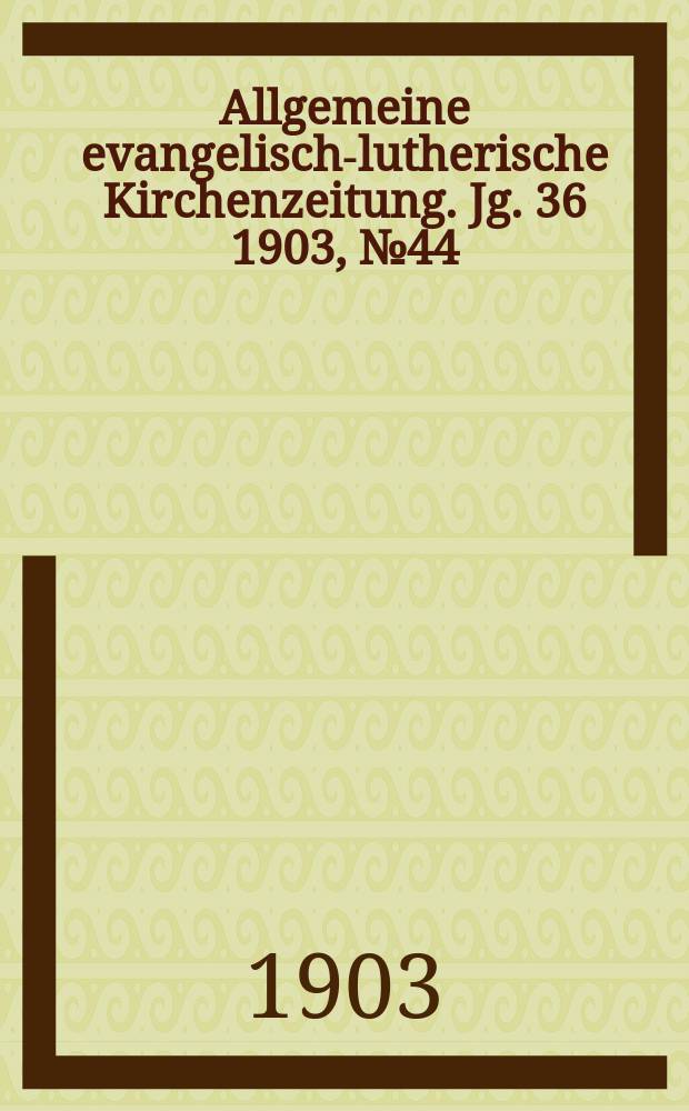 Allgemeine evangelisch-lutherische Kirchenzeitung. Jg. 36 1903, № 44