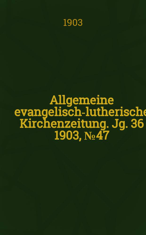 Allgemeine evangelisch-lutherische Kirchenzeitung. Jg. 36 1903, № 47