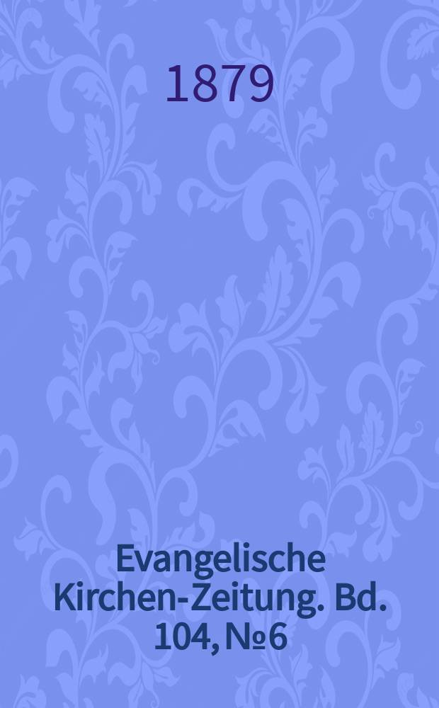 Evangelische Kirchen-Zeitung. Bd. 104, № 6