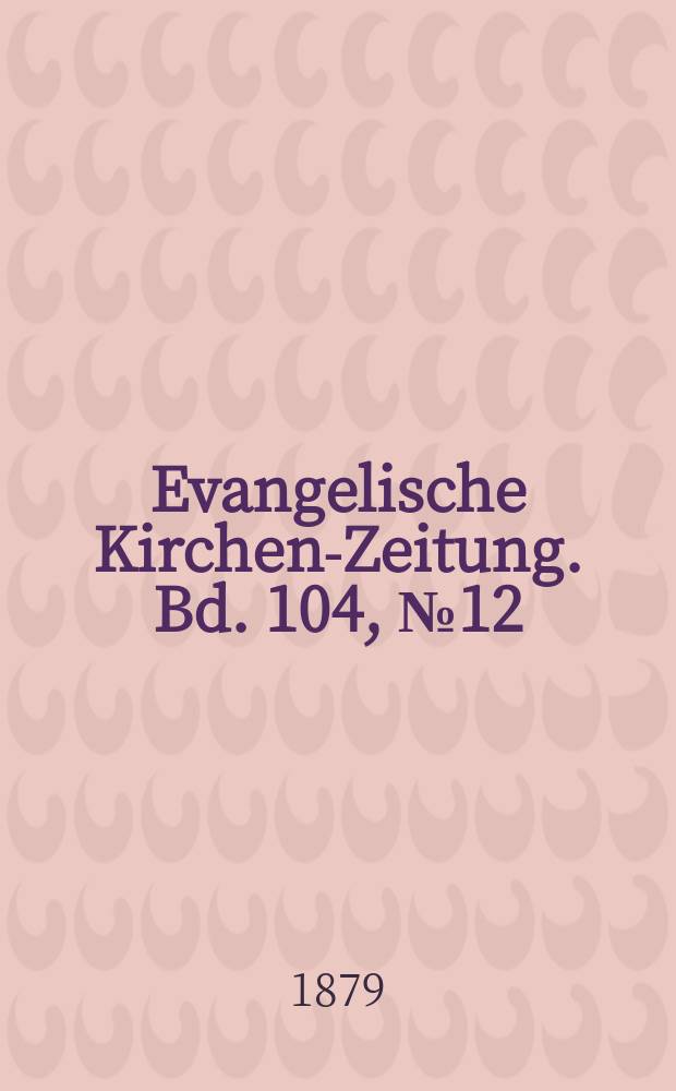 Evangelische Kirchen-Zeitung. Bd. 104, № 12