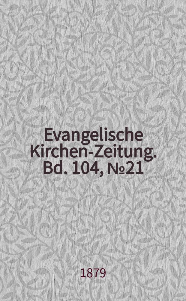Evangelische Kirchen-Zeitung. Bd. 104, № 21