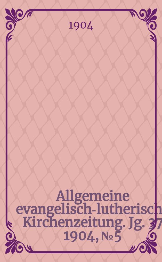 Allgemeine evangelisch-lutherische Kirchenzeitung. Jg. 37 1904, № 5