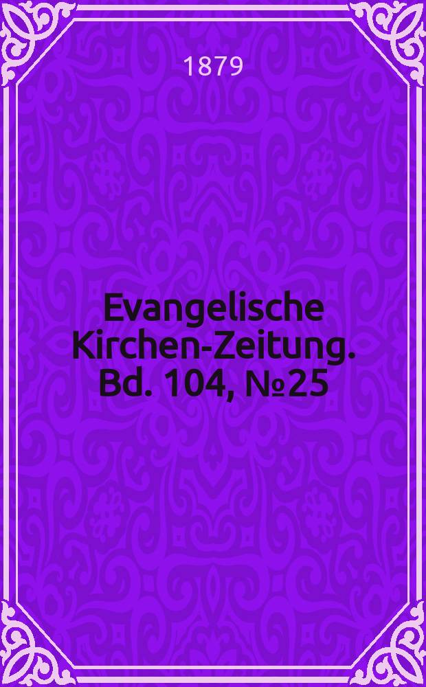 Evangelische Kirchen-Zeitung. Bd. 104, № 25