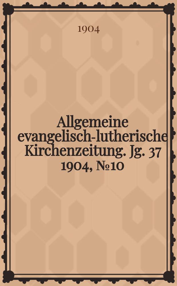 Allgemeine evangelisch-lutherische Kirchenzeitung. Jg. 37 1904, № 10