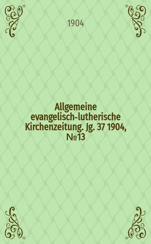 Allgemeine evangelisch-lutherische Kirchenzeitung. Jg. 37 1904, № 13
