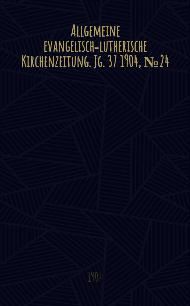 Allgemeine evangelisch-lutherische Kirchenzeitung. Jg. 37 1904, № 24