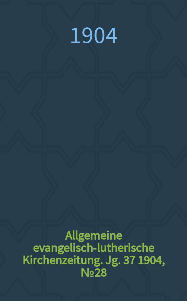 Allgemeine evangelisch-lutherische Kirchenzeitung. Jg. 37 1904, № 28
