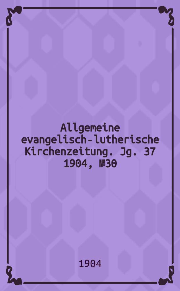 Allgemeine evangelisch-lutherische Kirchenzeitung. Jg. 37 1904, № 30