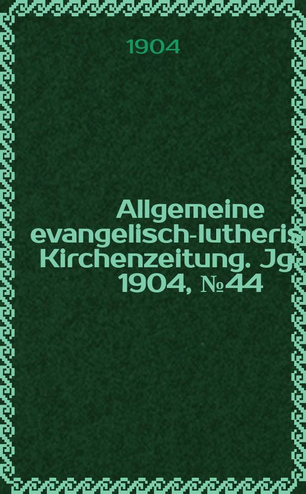 Allgemeine evangelisch-lutherische Kirchenzeitung. Jg. 37 1904, № 44