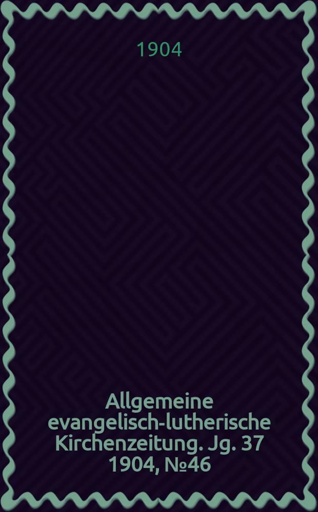 Allgemeine evangelisch-lutherische Kirchenzeitung. Jg. 37 1904, № 46