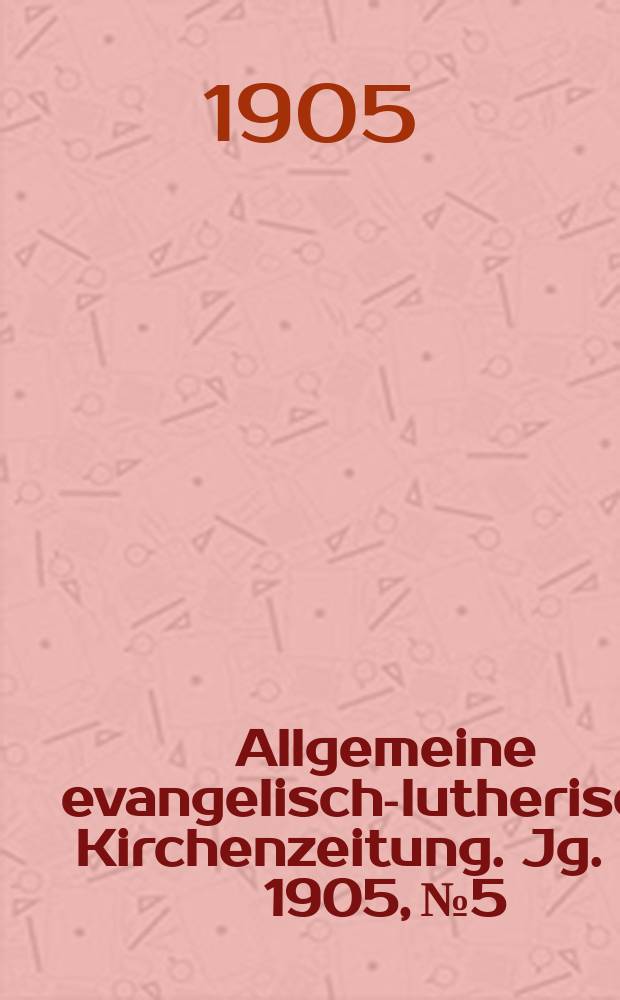 Allgemeine evangelisch-lutherische Kirchenzeitung. [Jg. 38] 1905, № 5