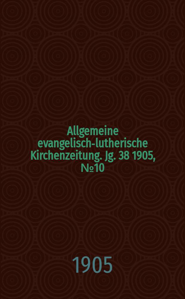 Allgemeine evangelisch-lutherische Kirchenzeitung. [Jg. 38] 1905, № 10