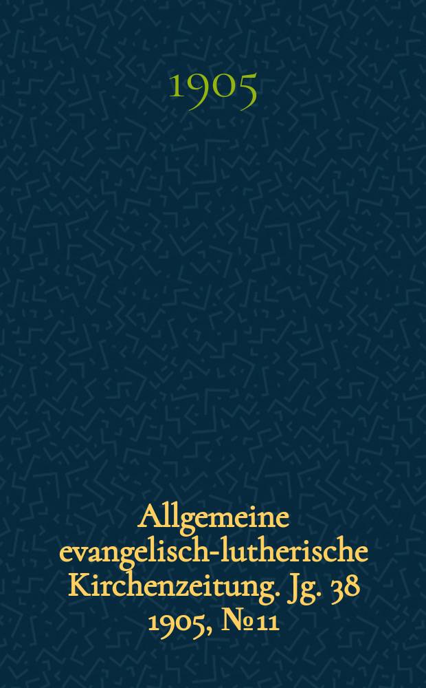 Allgemeine evangelisch-lutherische Kirchenzeitung. [Jg. 38] 1905, № 11