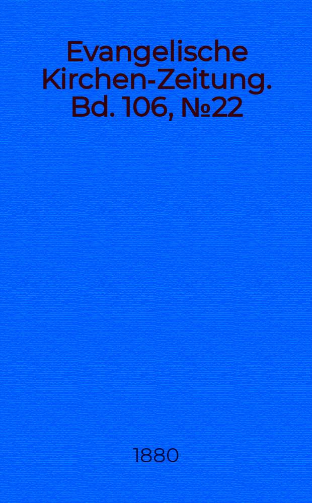 Evangelische Kirchen-Zeitung. Bd. 106, № 22
