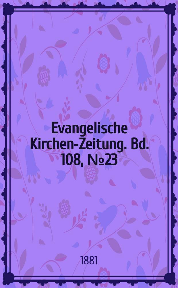 Evangelische Kirchen-Zeitung. Bd. 108, № 23