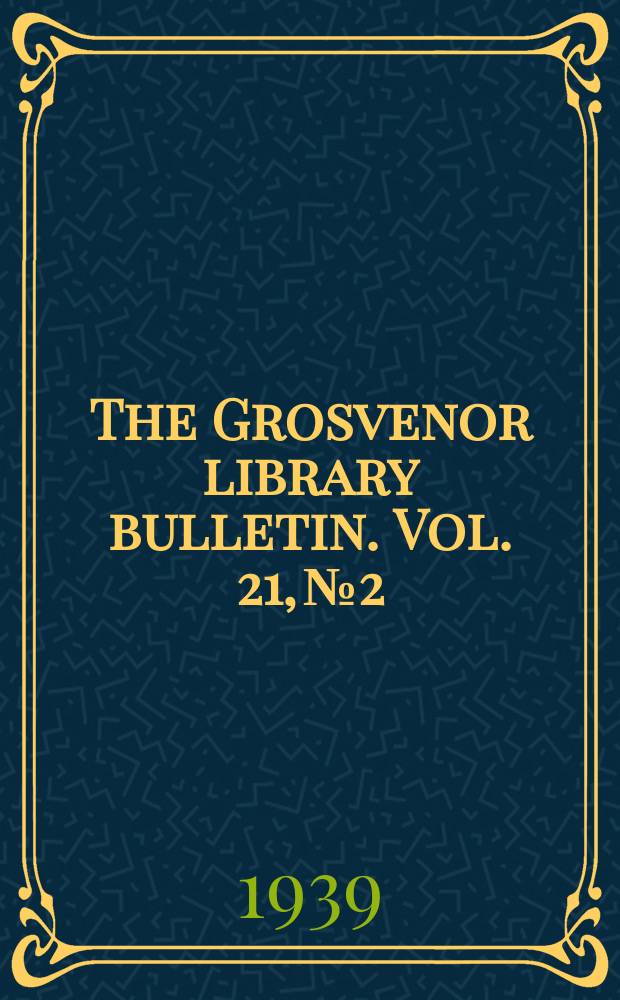 The Grosvenor library bulletin. Vol. 21, № 2/3 : Dec.'38/March'39