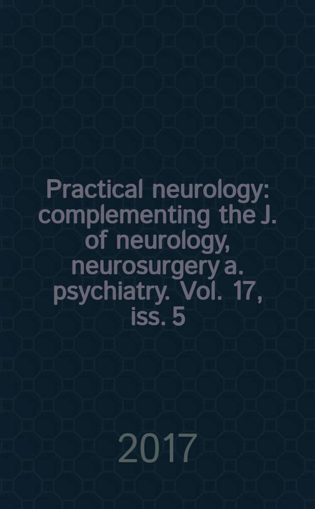 Practical neurology : complementing the J. of neurology, neurosurgery a. psychiatry. Vol. 17, iss. 5