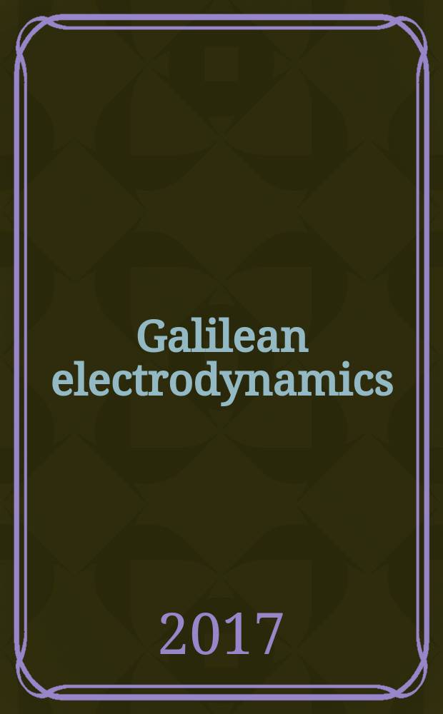 Galilean electrodynamics : Experience, reason a. simplicity above authority. Vol. 28, № 6