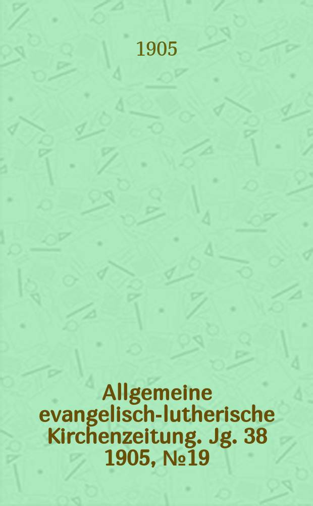 Allgemeine evangelisch-lutherische Kirchenzeitung. Jg. 38 1905, № 19