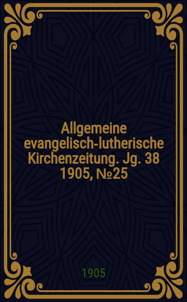 Allgemeine evangelisch-lutherische Kirchenzeitung. Jg. 38 1905, № 25