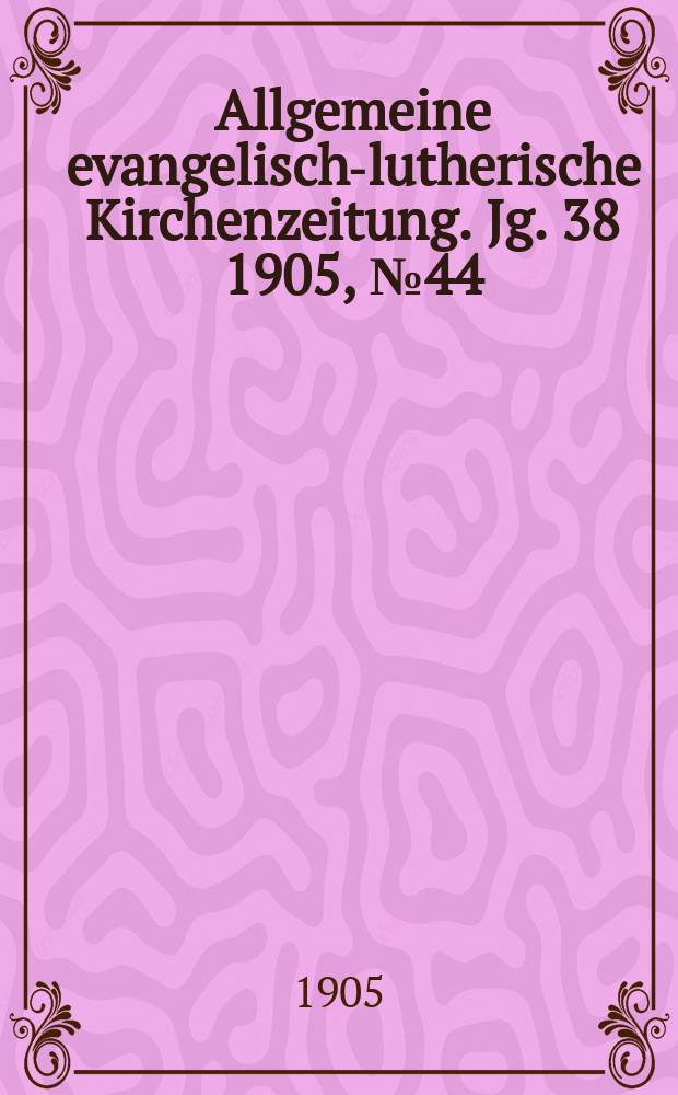Allgemeine evangelisch-lutherische Kirchenzeitung. Jg. 38 1905, № 44