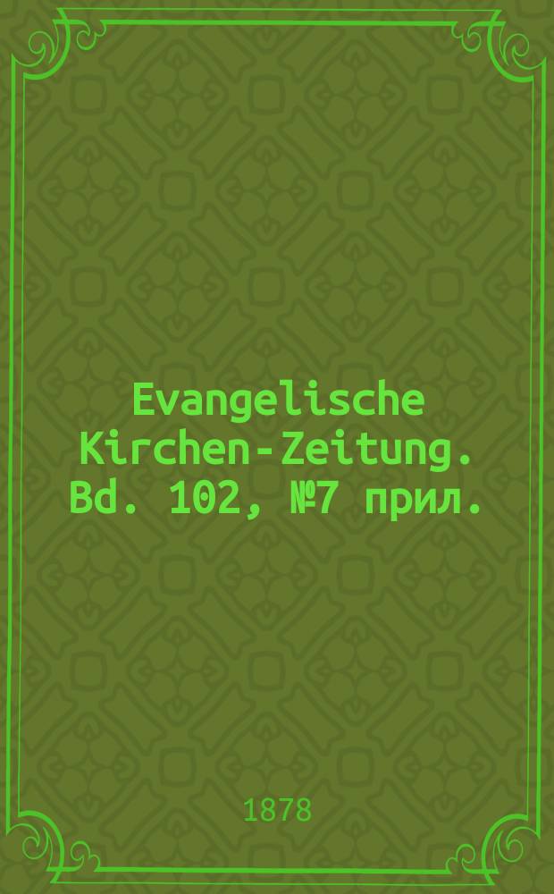 Evangelische Kirchen-Zeitung. Bd. 102, № 7 прил.