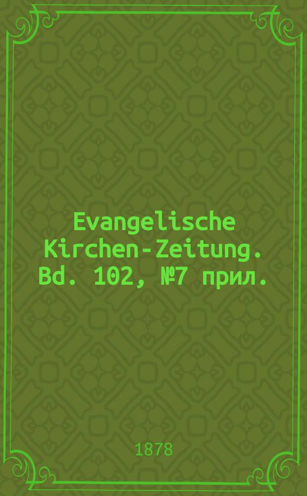 Evangelische Kirchen-Zeitung. Bd. 102, № 7 прил.