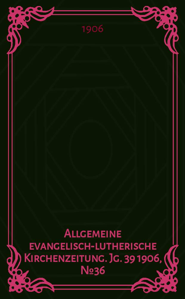 Allgemeine evangelisch-lutherische Kirchenzeitung. Jg. 39 1906, № 36