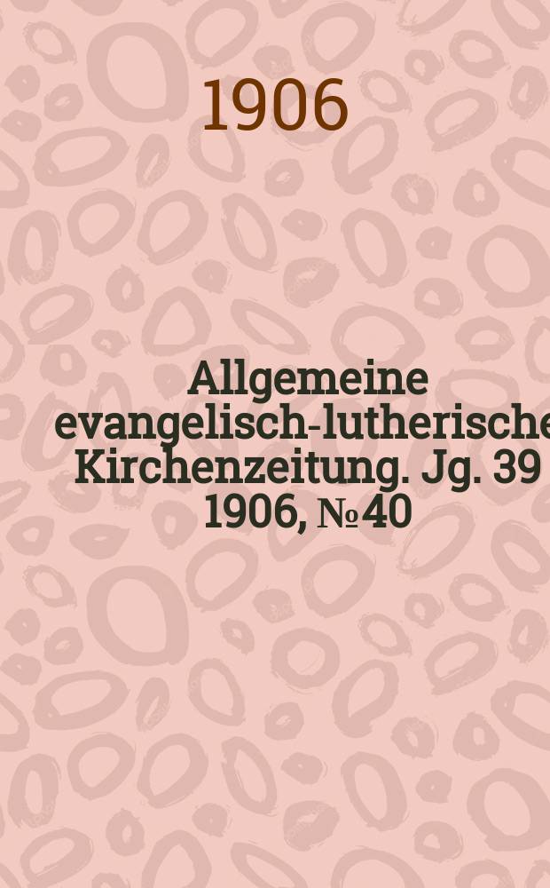 Allgemeine evangelisch-lutherische Kirchenzeitung. Jg. 39 1906, № 40
