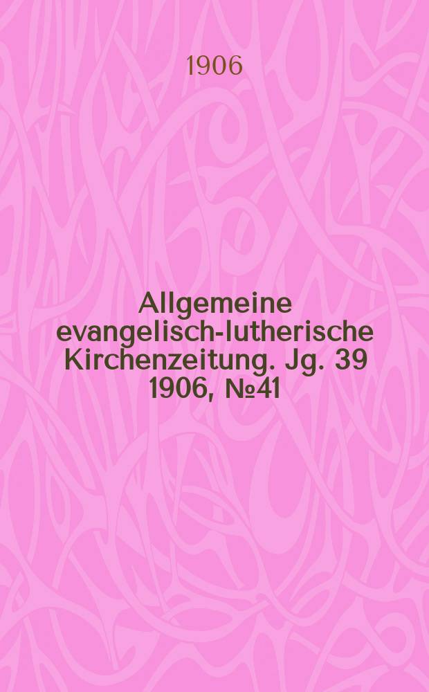 Allgemeine evangelisch-lutherische Kirchenzeitung. Jg. 39 1906, № 41