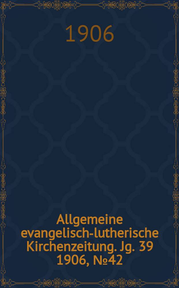 Allgemeine evangelisch-lutherische Kirchenzeitung. Jg. 39 1906, № 42