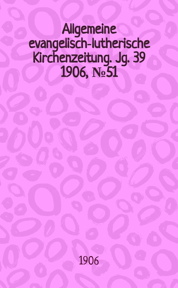 Allgemeine evangelisch-lutherische Kirchenzeitung. Jg. 39 1906, № 51