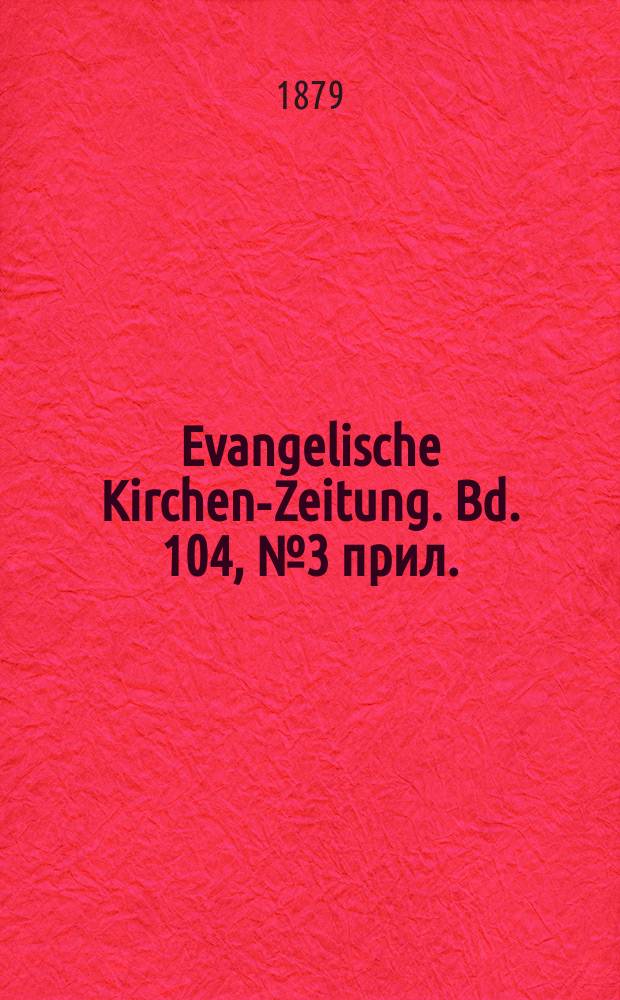 Evangelische Kirchen-Zeitung. Bd. 104, № 3 прил.