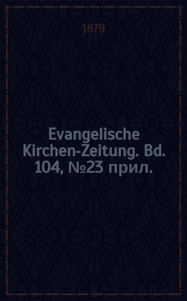 Evangelische Kirchen-Zeitung. Bd. 104, № 23 прил.