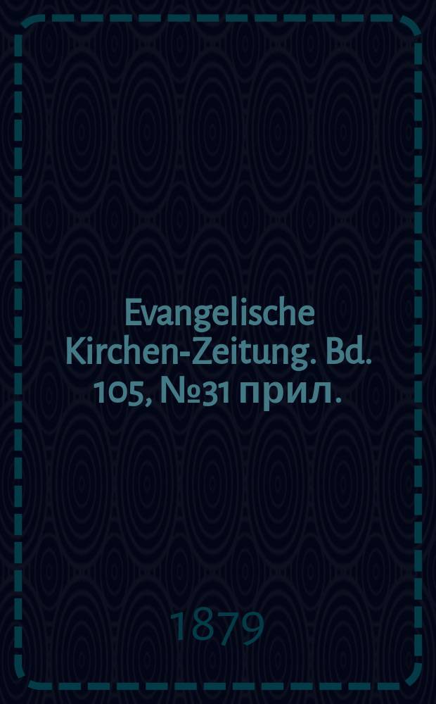 Evangelische Kirchen-Zeitung. Bd. 105, № 31 прил.