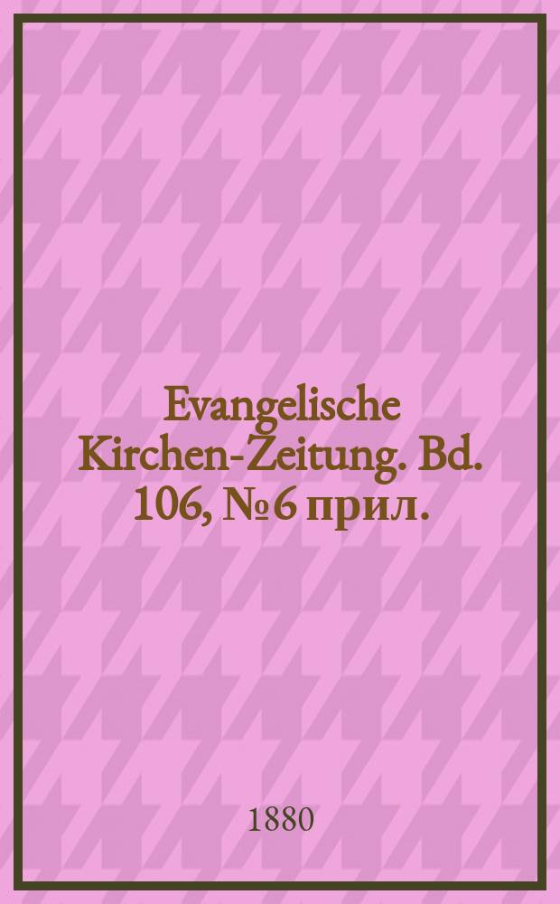 Evangelische Kirchen-Zeitung. Bd. 106, № 6 прил.
