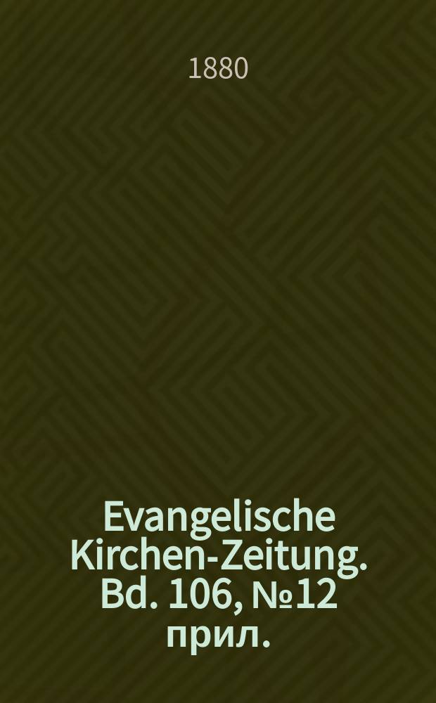 Evangelische Kirchen-Zeitung. Bd. 106, № 12 прил.