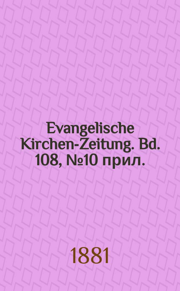 Evangelische Kirchen-Zeitung. Bd. 108, № 10 прил.