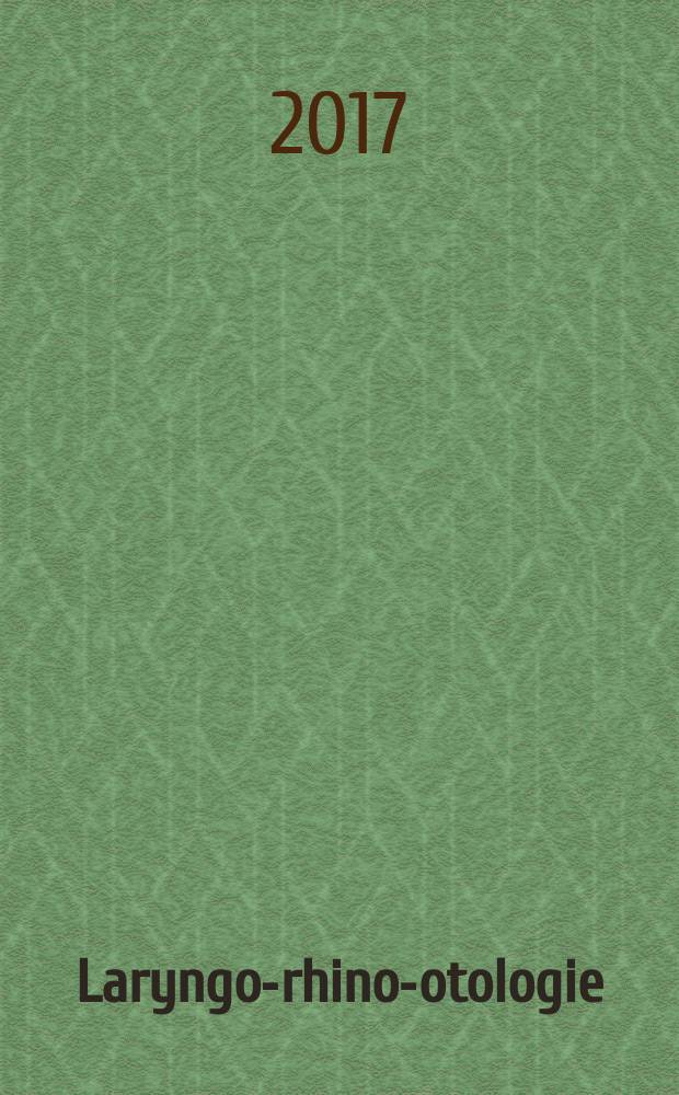 Laryngo-rhino-otologie : LRO Organ der Deutschen Gesellschaft für Hals-Nasen-Ohren-Heilkunde, Kopf- und Hals-Chirurgie, der Deutschen Akademie für Hals-Nasen-Ohren-Heilkunde, Kopf- und Hals-Chirurgie, der Österreichischen Gesellschaft für Hals-Nasen-Ohren-Heilkunde, Kopf- und Hals-Chirurgie. Jg. 96 2017, № 11